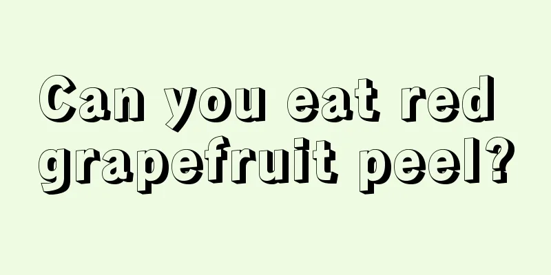 Can you eat red grapefruit peel?