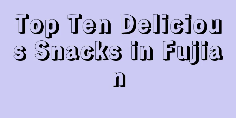 Top Ten Delicious Snacks in Fujian