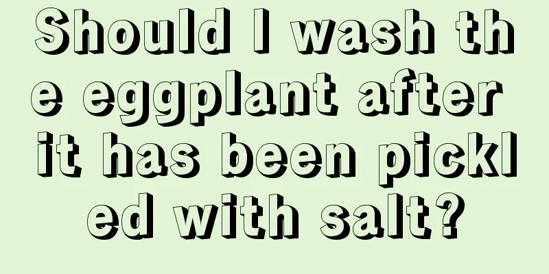 Should I wash the eggplant after it has been pickled with salt?