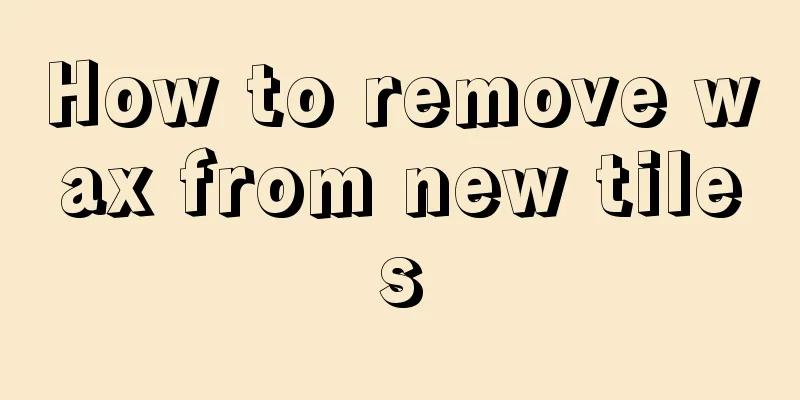 How to remove wax from new tiles