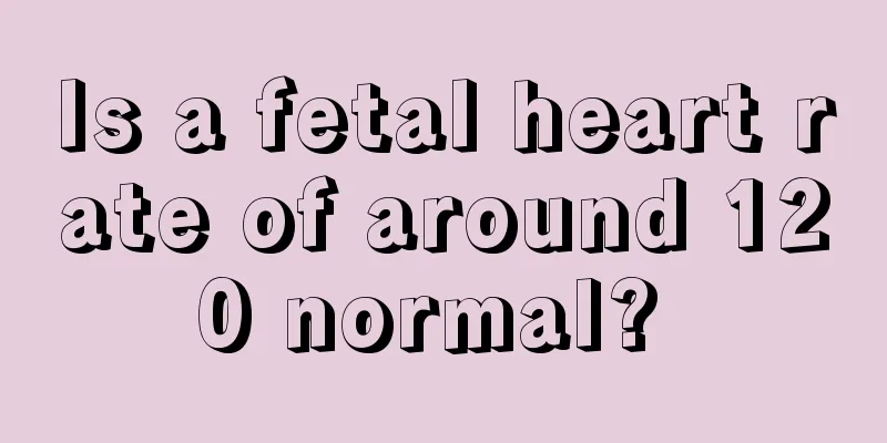 Is a fetal heart rate of around 120 normal? 