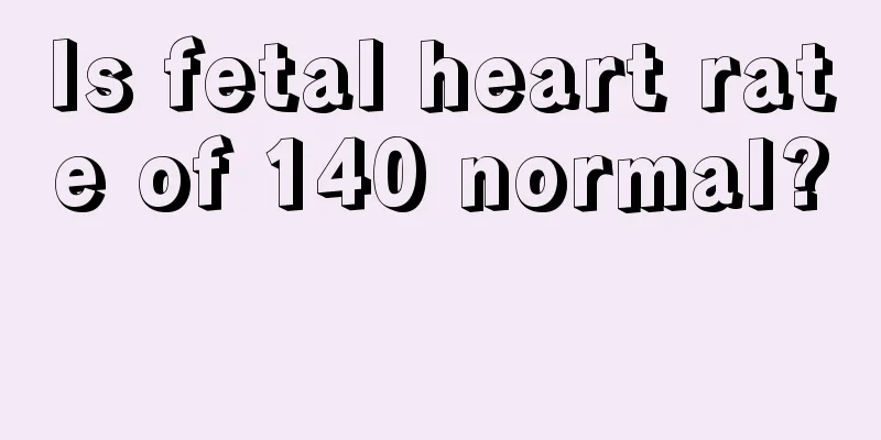 Is fetal heart rate of 140 normal? 