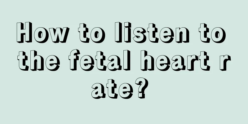 How to listen to the fetal heart rate? 