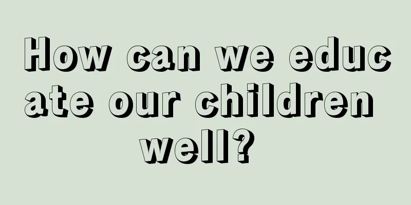 How can we educate our children well? 