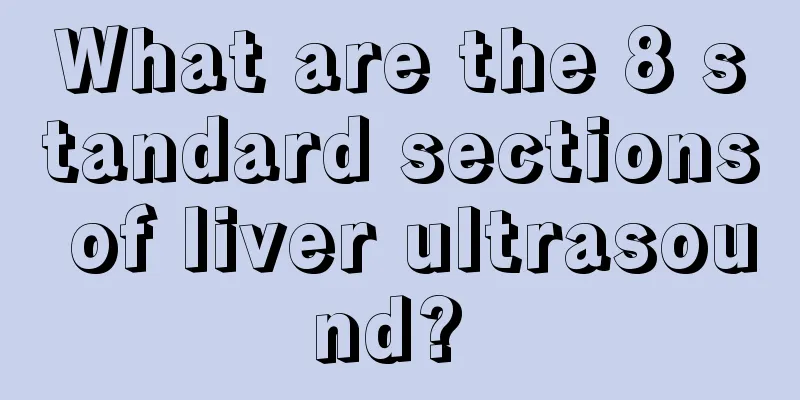 What are the 8 standard sections of liver ultrasound? 