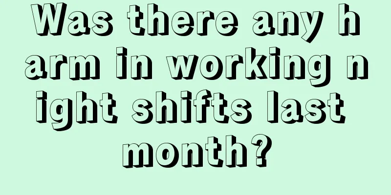 Was there any harm in working night shifts last month?