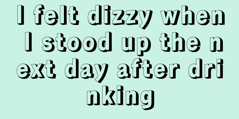 I felt dizzy when I stood up the next day after drinking