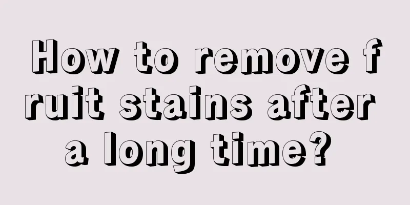 How to remove fruit stains after a long time? 