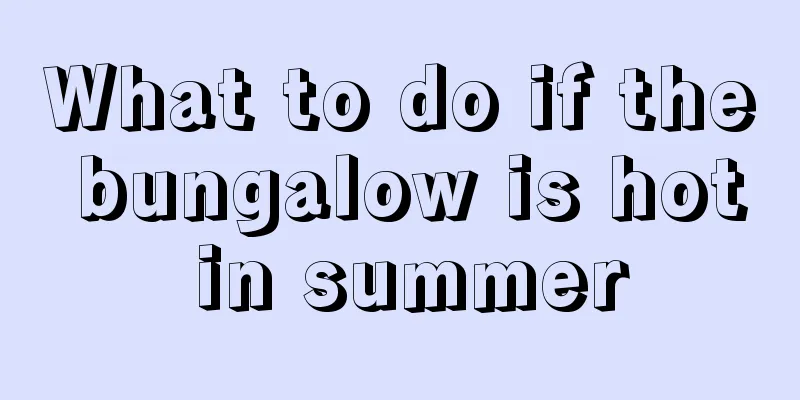 What to do if the bungalow is hot in summer