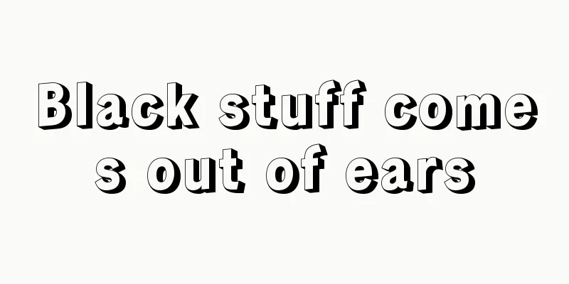 Black stuff comes out of ears
