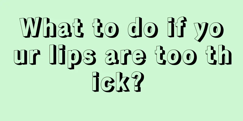 What to do if your lips are too thick? 