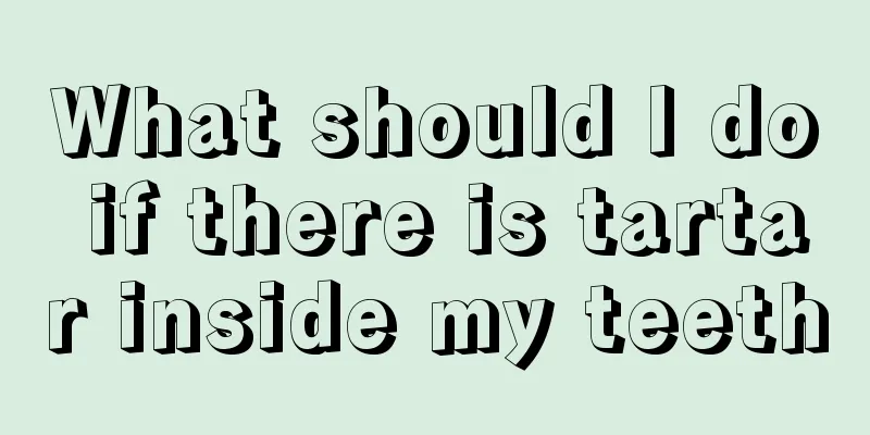 What should I do if there is tartar inside my teeth