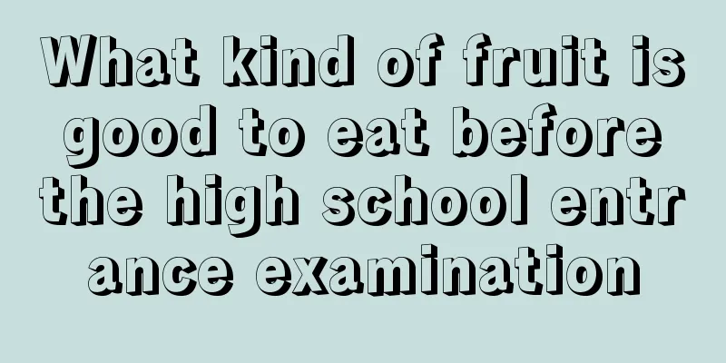 What kind of fruit is good to eat before the high school entrance examination