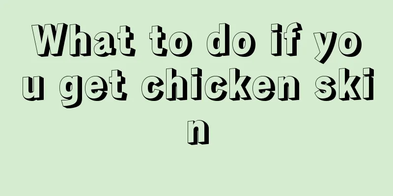 What to do if you get chicken skin