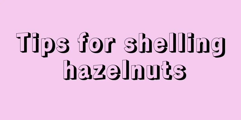 Tips for shelling hazelnuts