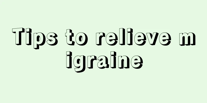 Tips to relieve migraine