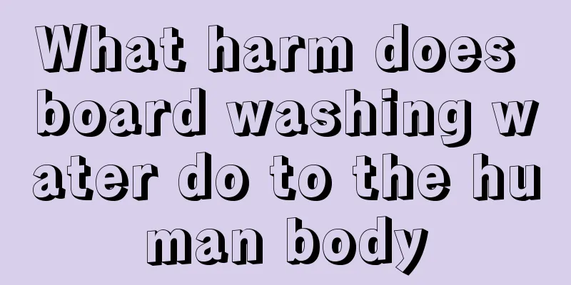 What harm does board washing water do to the human body