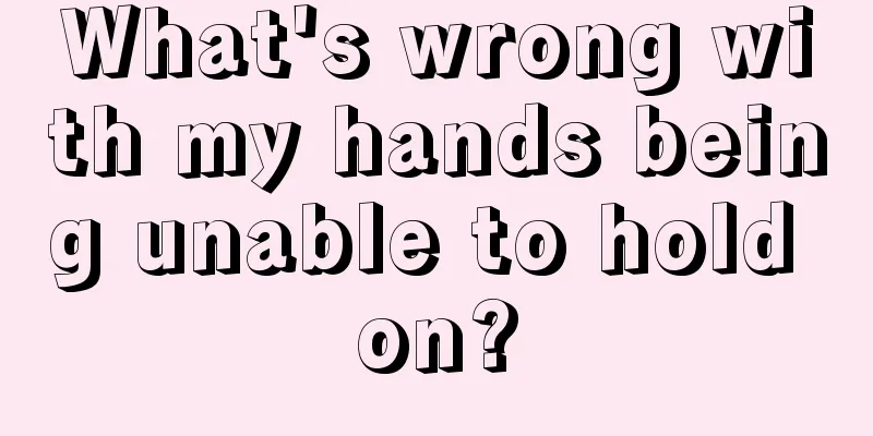 What's wrong with my hands being unable to hold on?