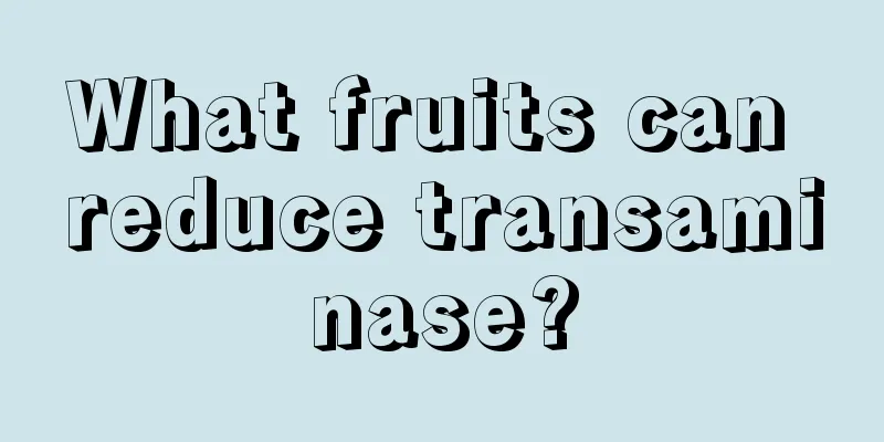 What fruits can reduce transaminase?