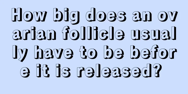 How big does an ovarian follicle usually have to be before it is released? 
