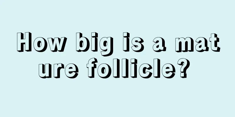How big is a mature follicle? 