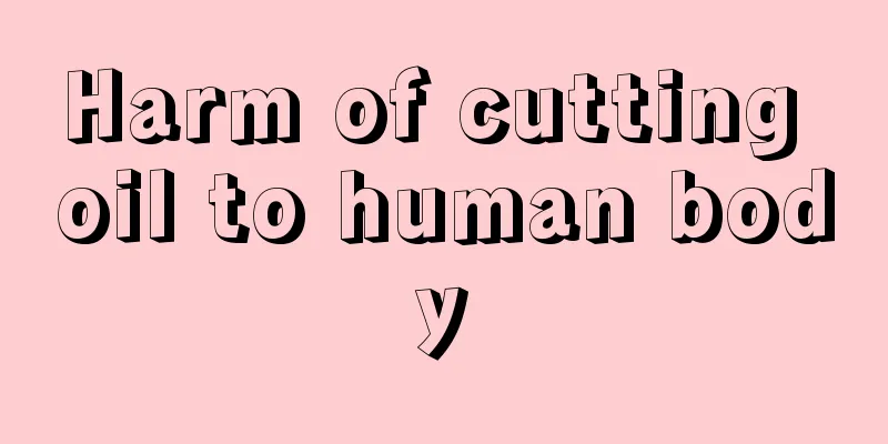 Harm of cutting oil to human body