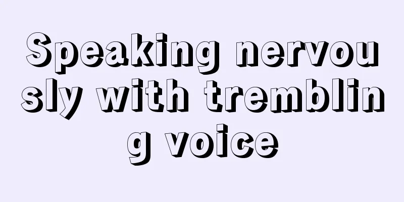 Speaking nervously with trembling voice