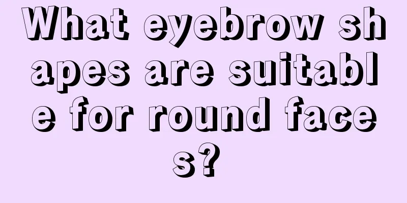 What eyebrow shapes are suitable for round faces? 