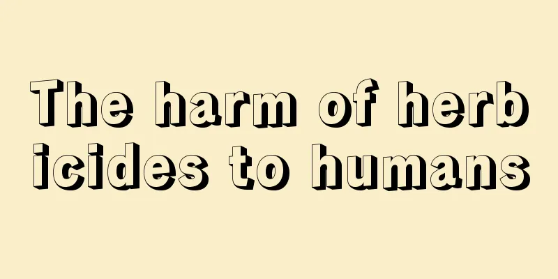 The harm of herbicides to humans