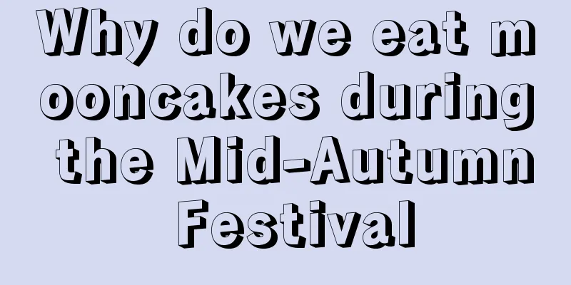 Why do we eat mooncakes during the Mid-Autumn Festival