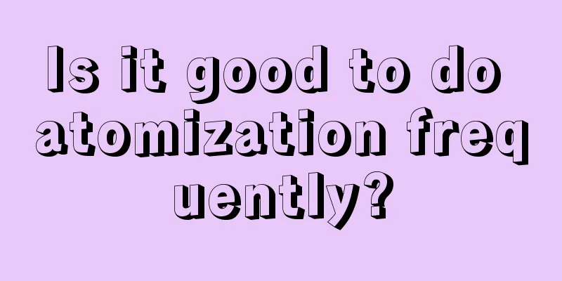 Is it good to do atomization frequently?