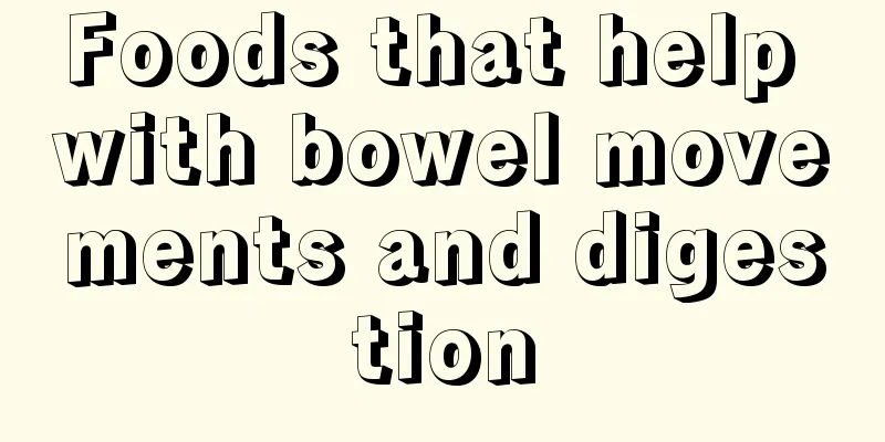 Foods that help with bowel movements and digestion