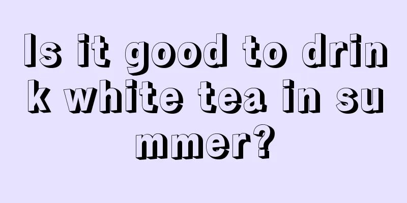 Is it good to drink white tea in summer?