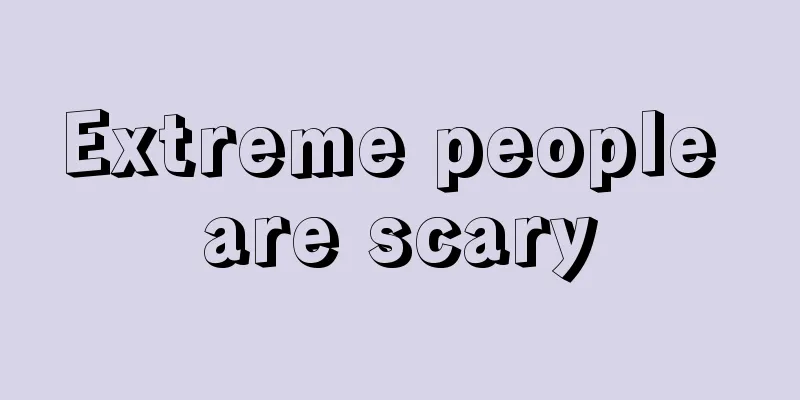 Extreme people are scary