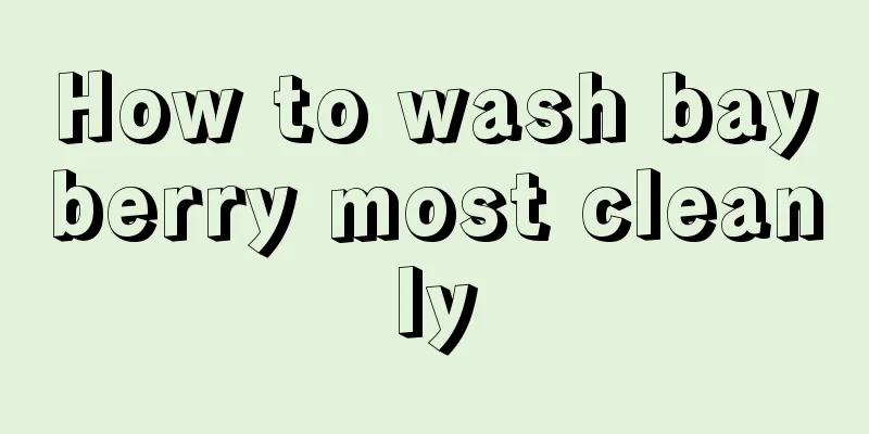 How to wash bayberry most cleanly