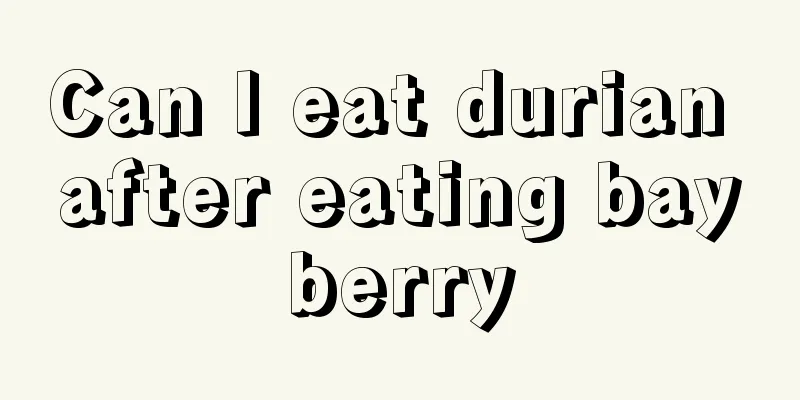 Can I eat durian after eating bayberry