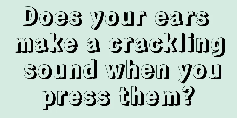Does your ears make a crackling sound when you press them? 