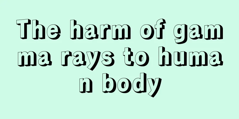 The harm of gamma rays to human body