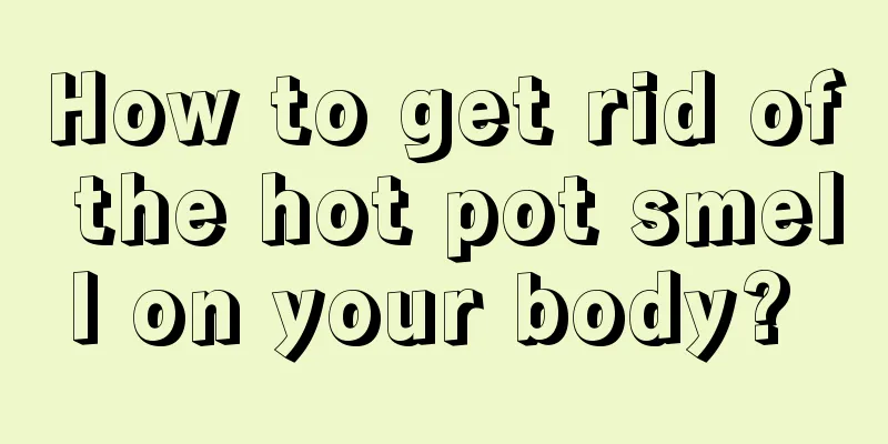 How to get rid of the hot pot smell on your body? 