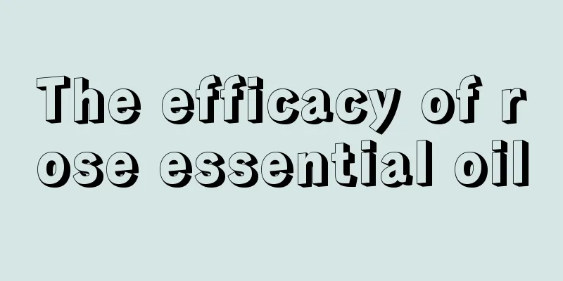 The efficacy of rose essential oil