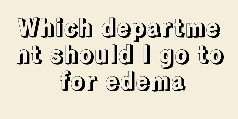 Which department should I go to for edema