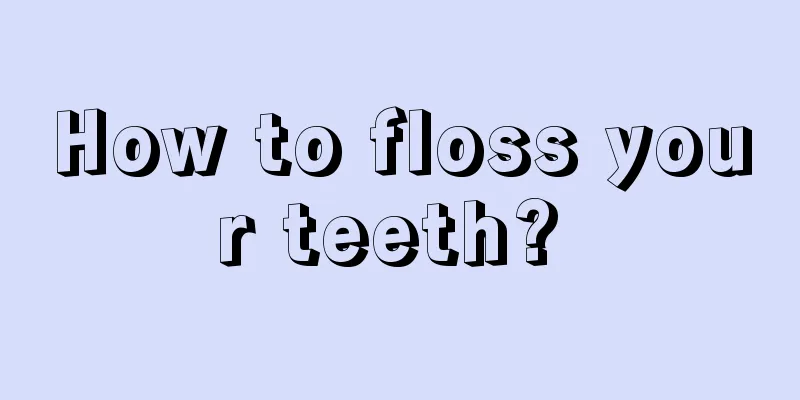 How to floss your teeth? 