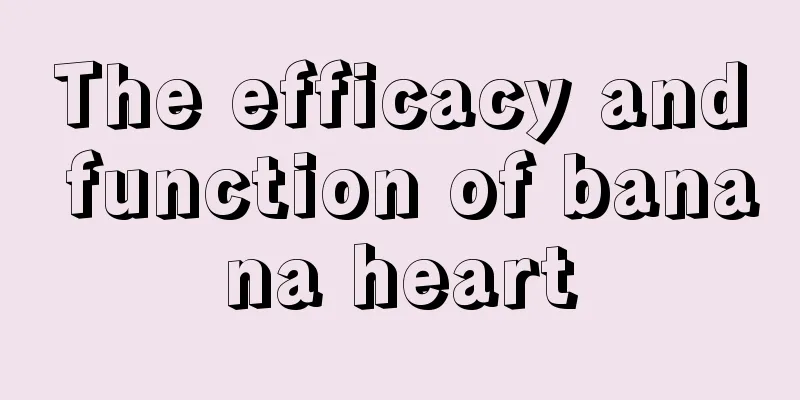 The efficacy and function of banana heart