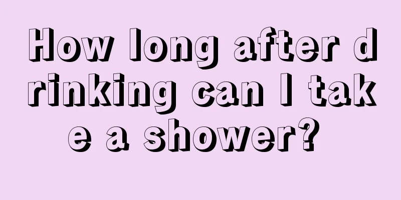 How long after drinking can I take a shower? 