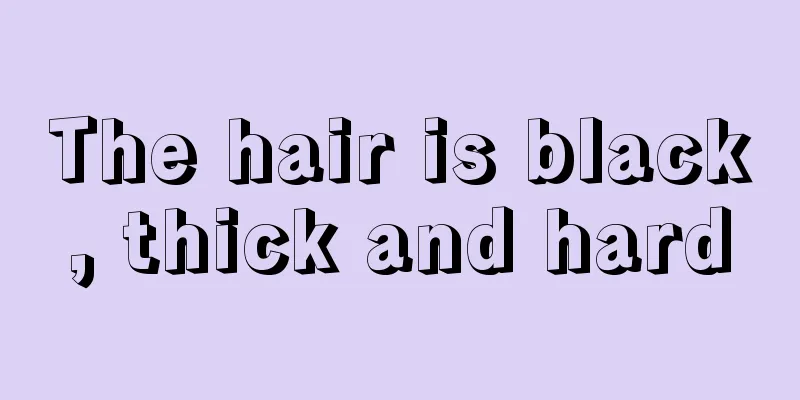 The hair is black, thick and hard