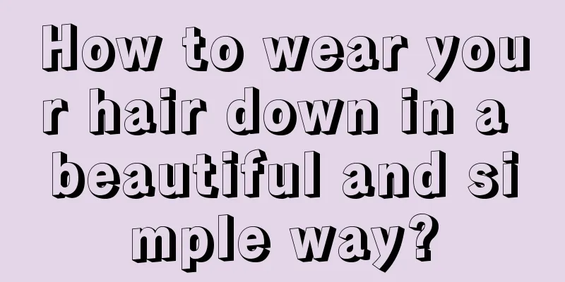 How to wear your hair down in a beautiful and simple way?