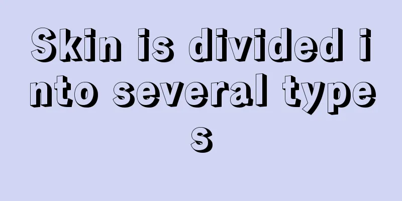 Skin is divided into several types
