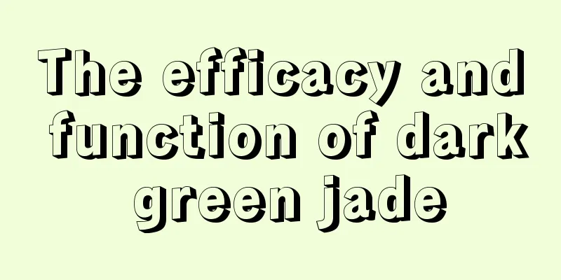 The efficacy and function of dark green jade