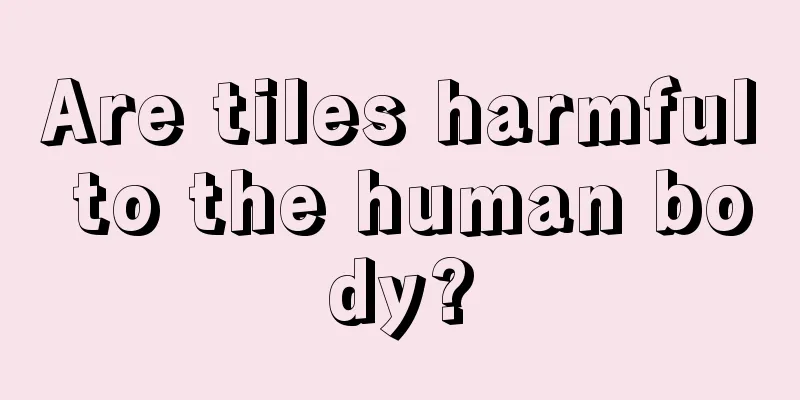 Are tiles harmful to the human body?