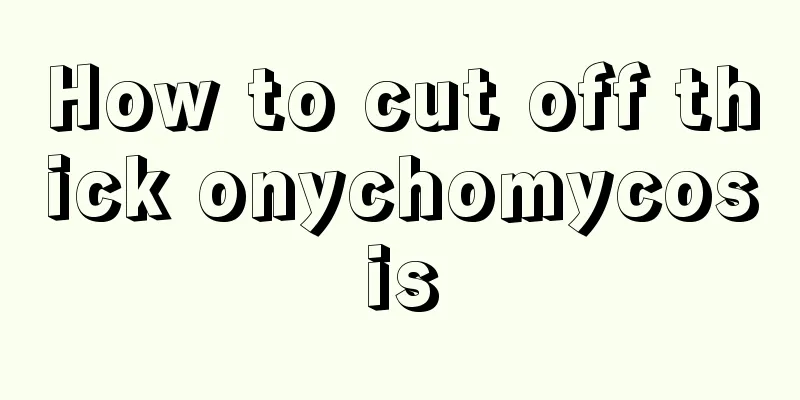 How to cut off thick onychomycosis